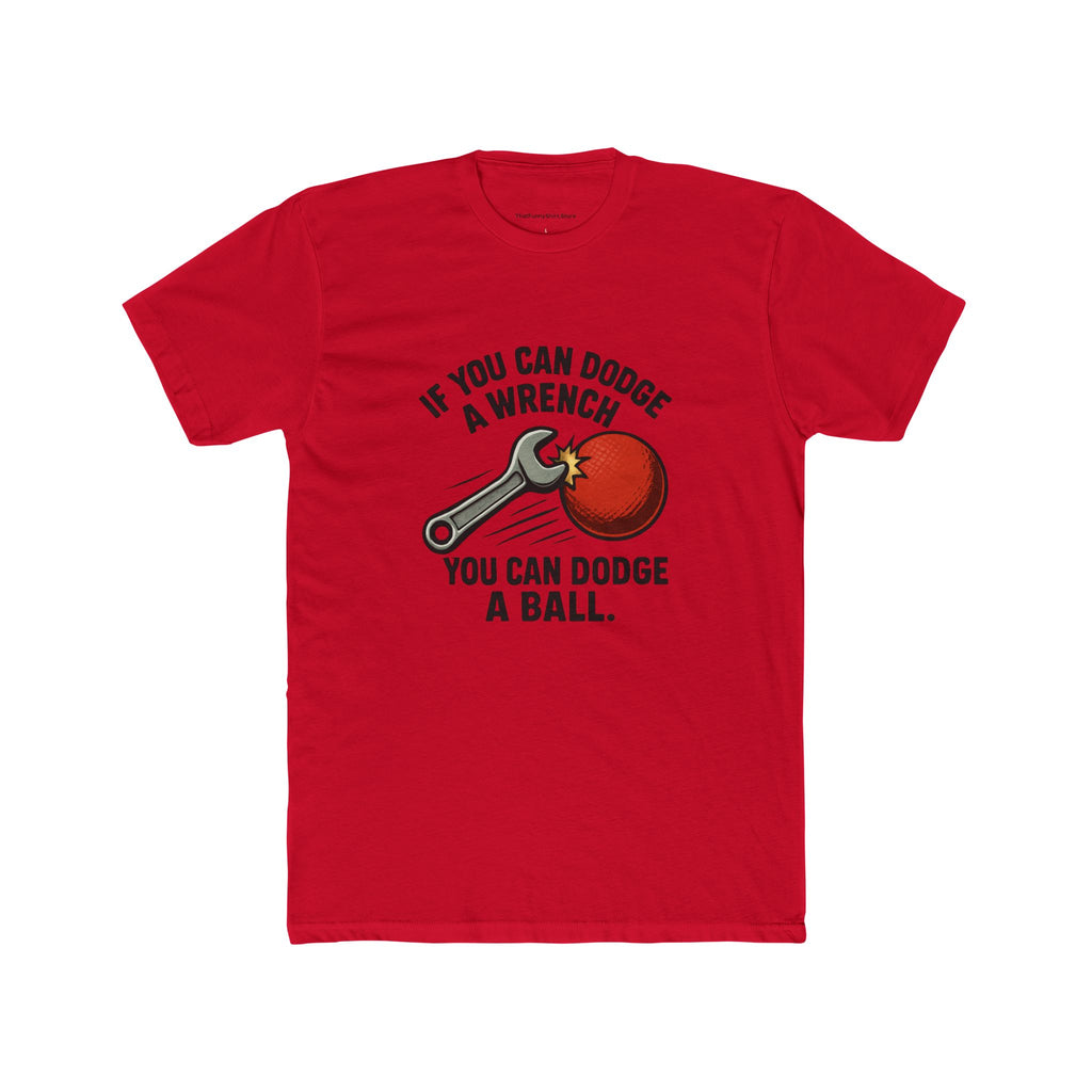 "If you can dodge a wrench, you can dodge a ball." T-shirt