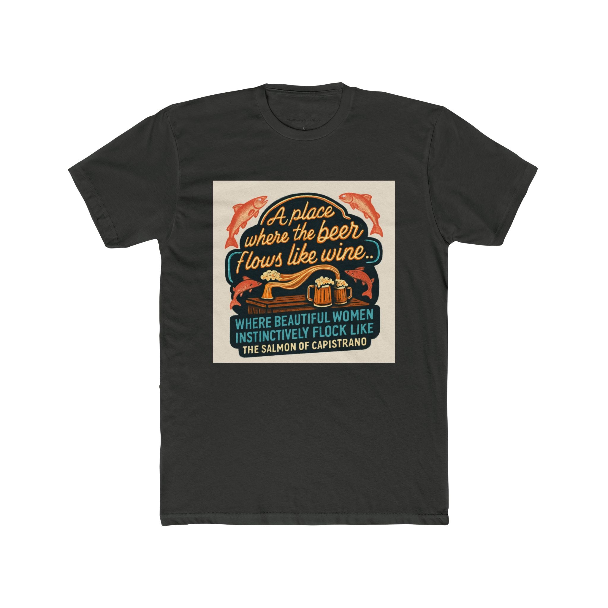 "A place where the beer flows like wine... where beautiful women instinctively flock like the salmon of Capistrano."