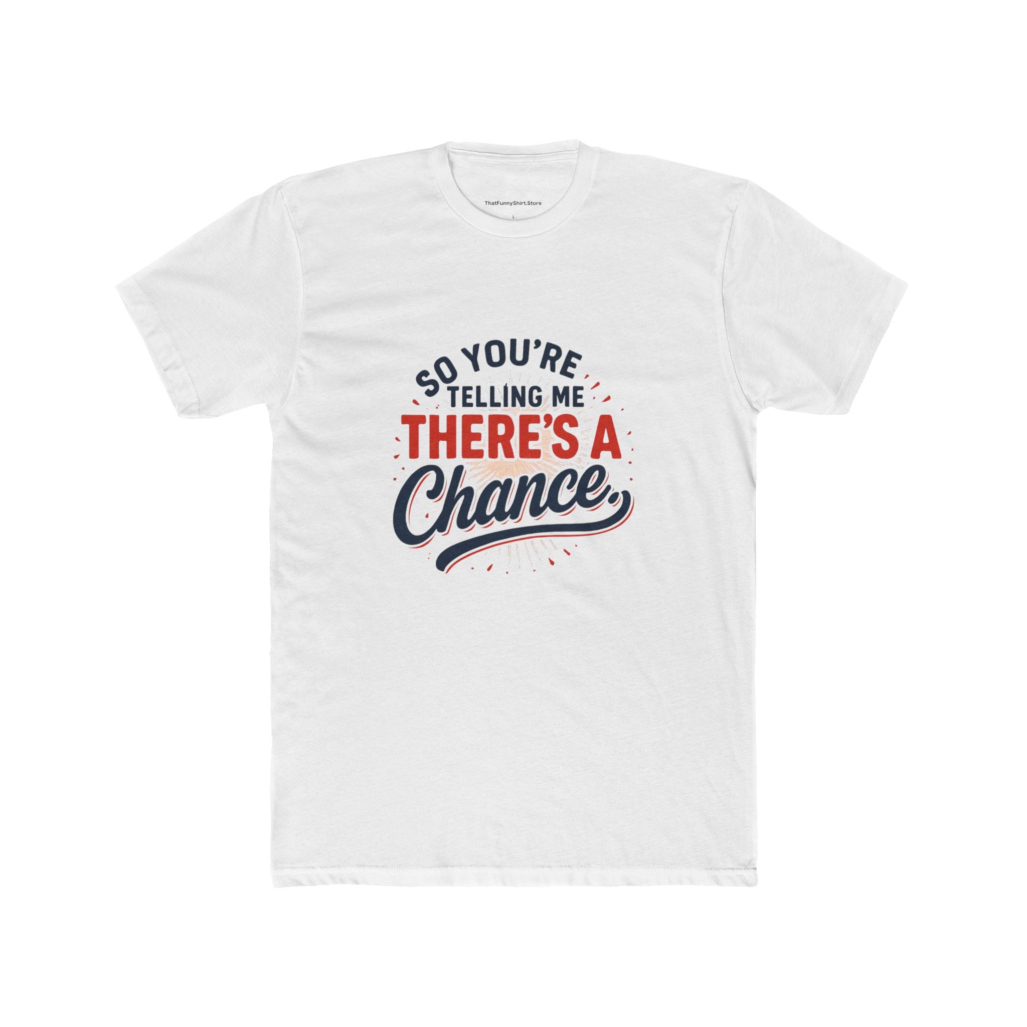 "So you're telling me there's a chance" T-shirt