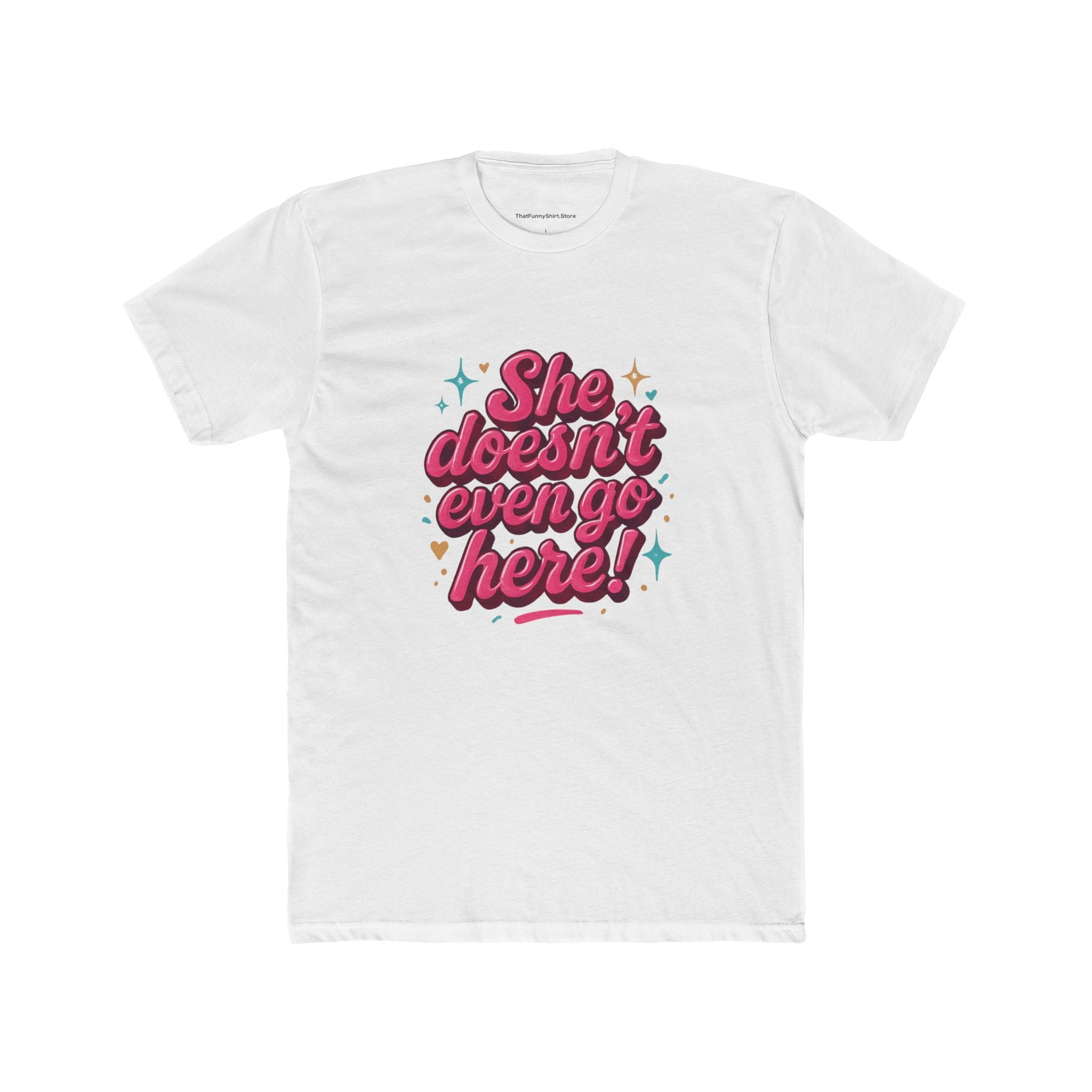 "She doesn't even go here!" T-shirt