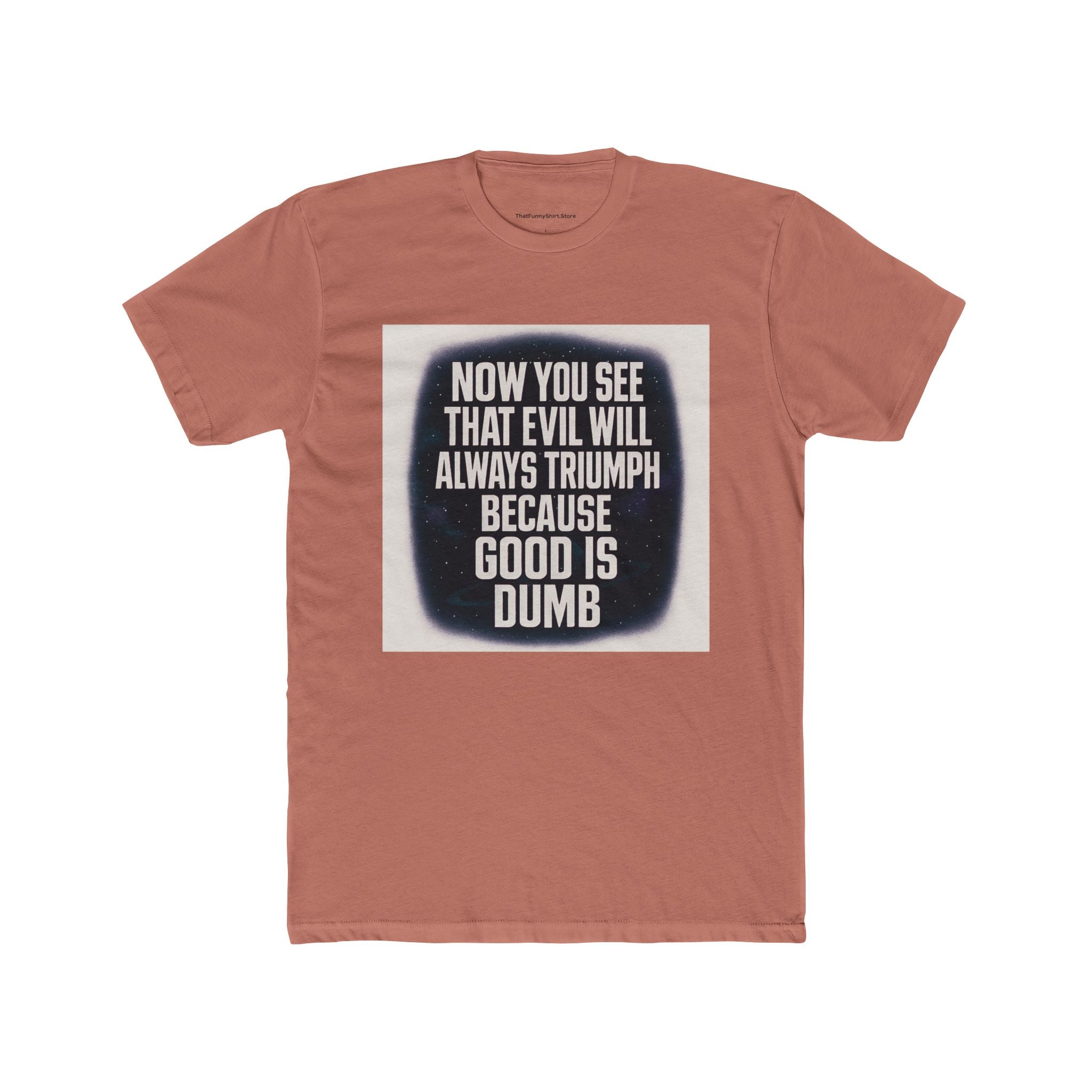 "Now you see that evil will always triumph because good is dumb."