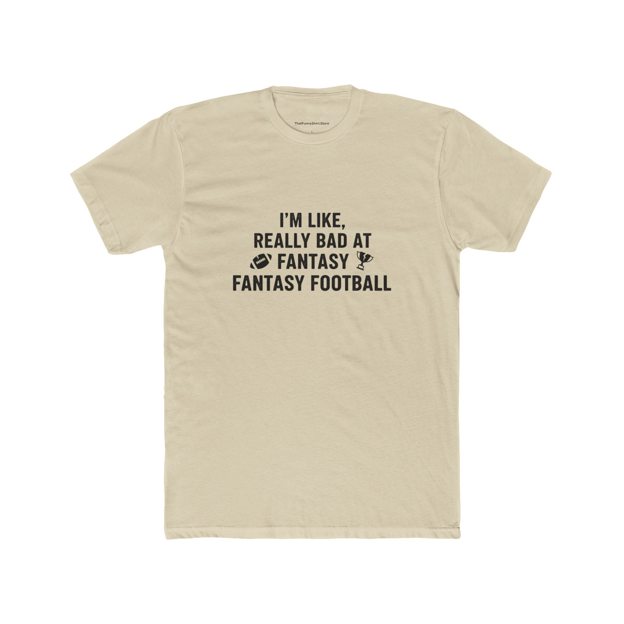 I’m Like, Really Bad at Fantasy Football T-shirt