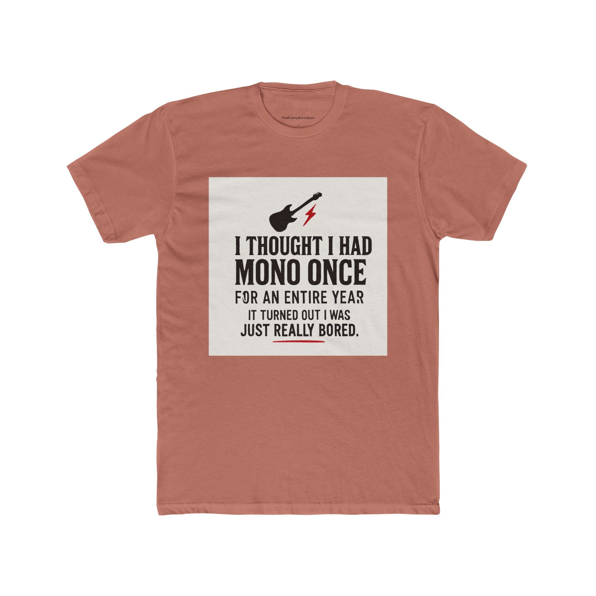 "I thought I had mono once for an entire year. It turned out I was just really bored."