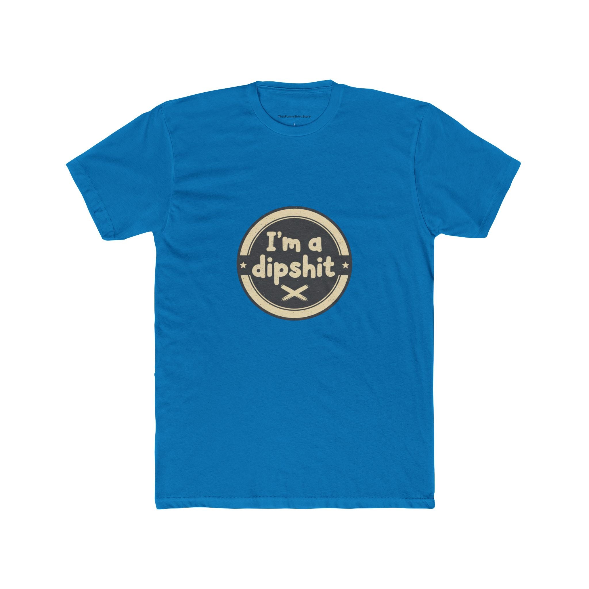 I’m a Dipshit T-shirt