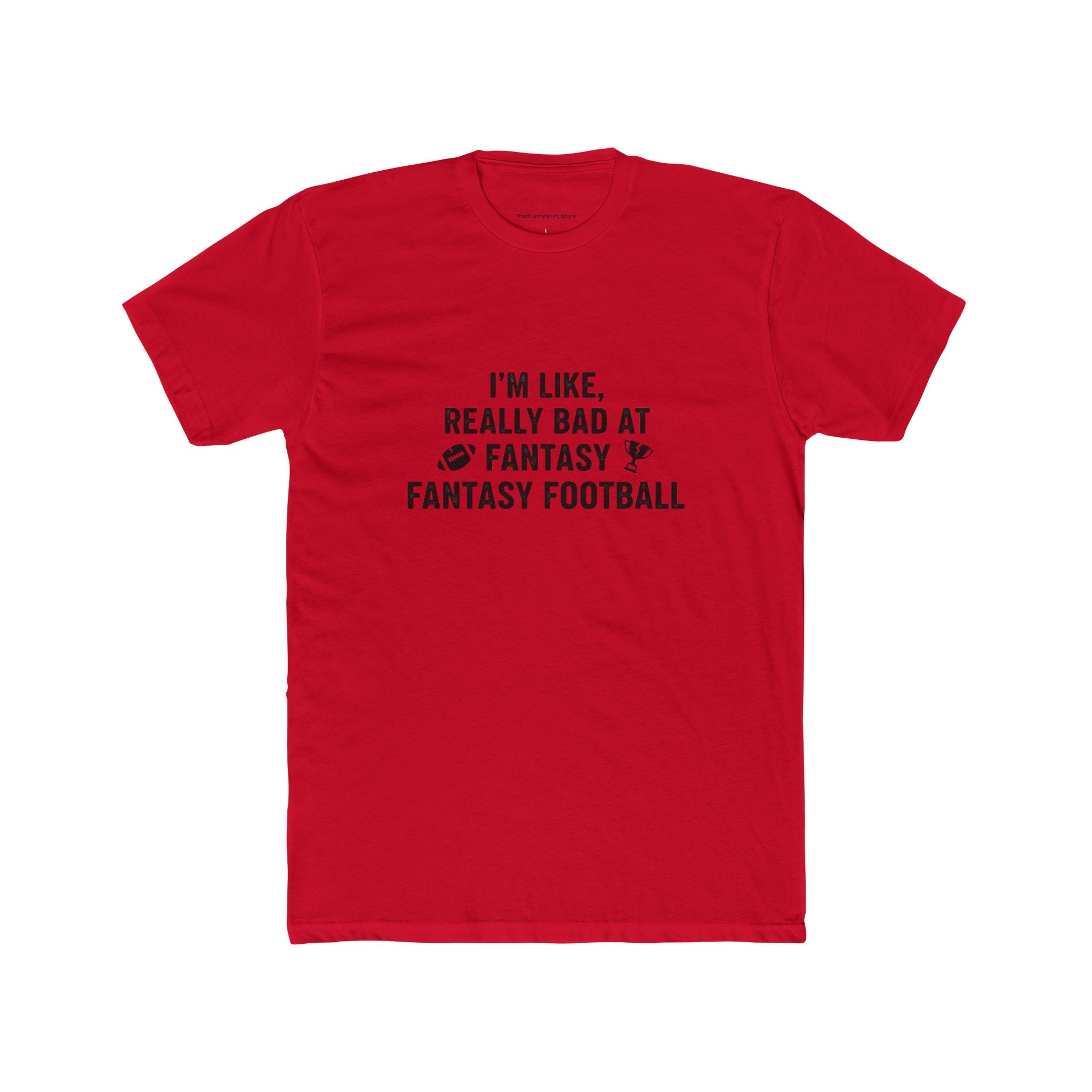 I’m Like, Really Bad at Fantasy Football T-shirt