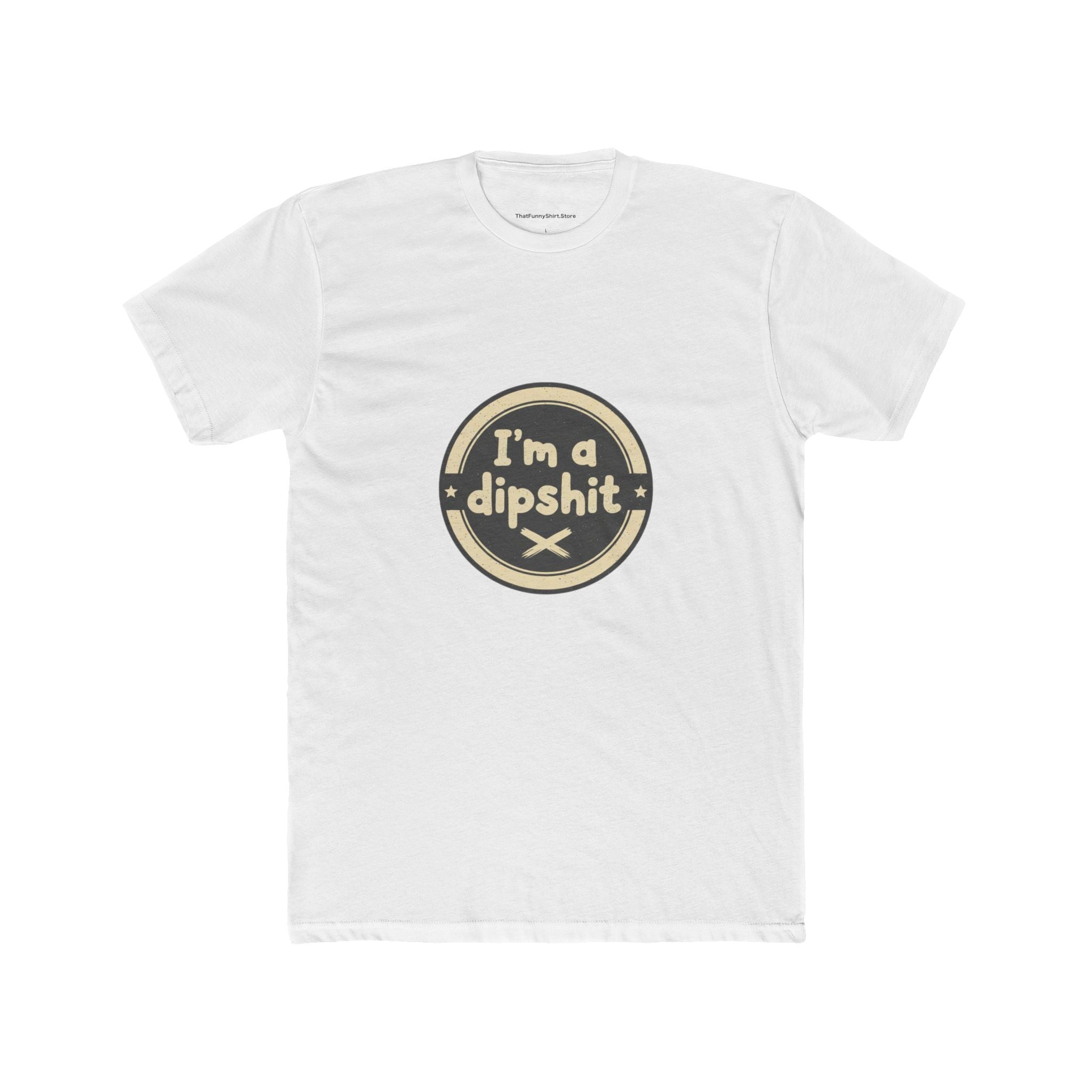 I’m a Dipshit | Blunt Humor Graphic T Shirt