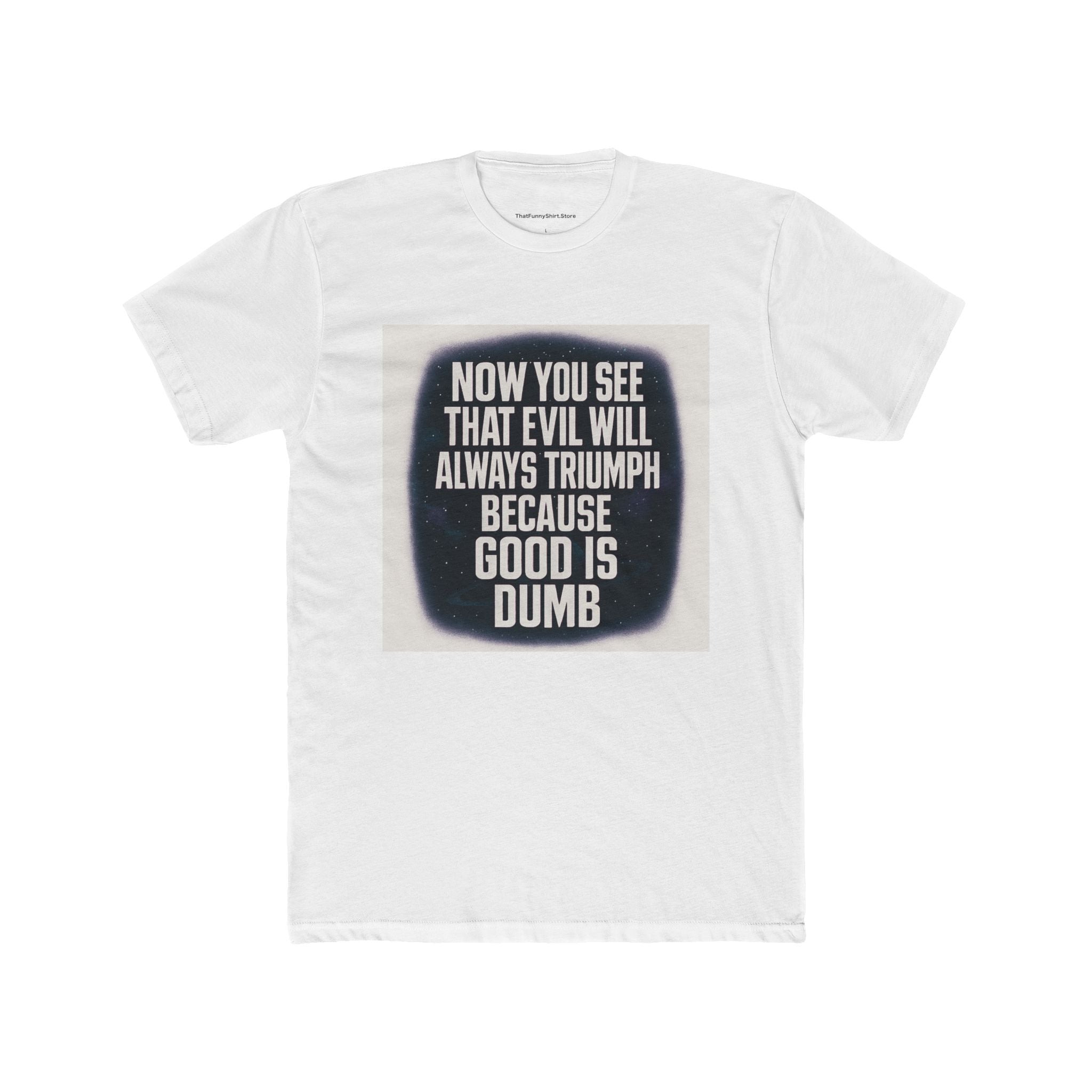 "Now you see that evil will always triumph because good is dumb."