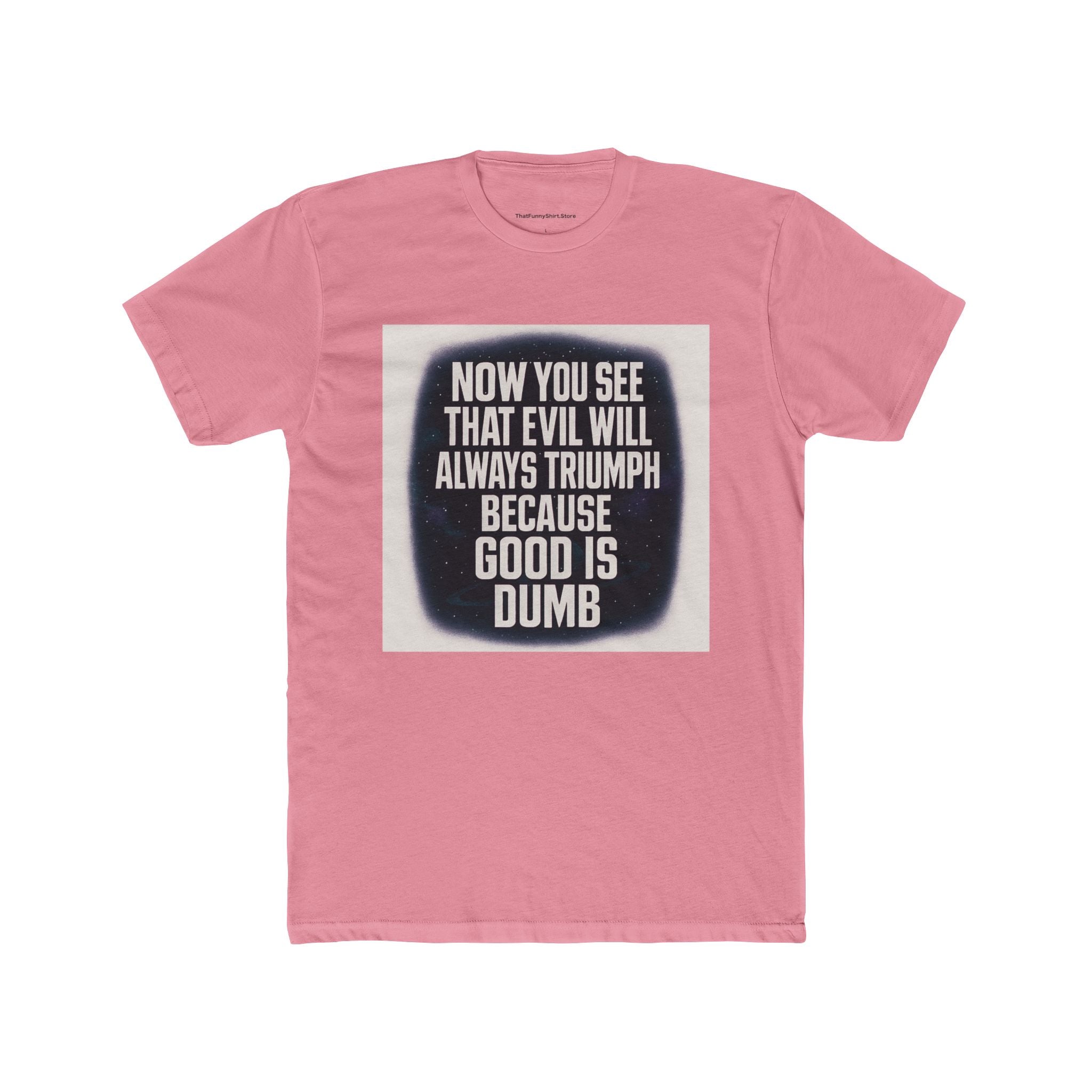 "Now you see that evil will always triumph because good is dumb."