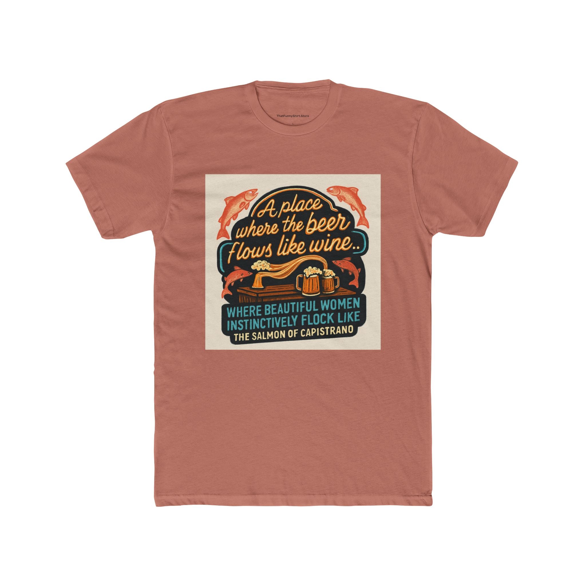 "A place where the beer flows like wine... where beautiful women instinctively flock like the salmon of Capistrano."