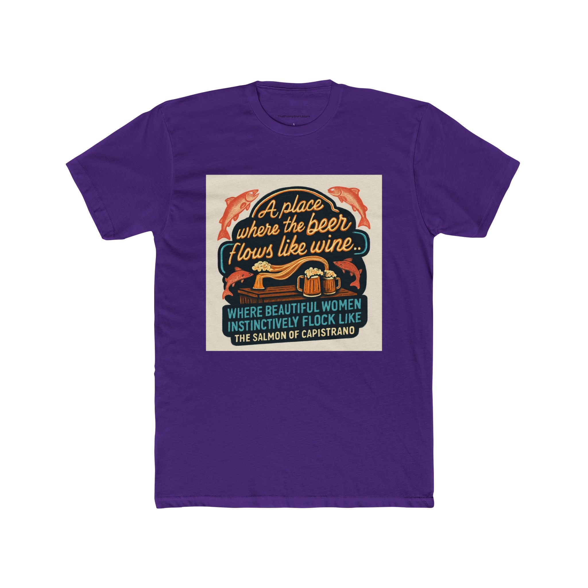 "A place where the beer flows like wine... where beautiful women instinctively flock like the salmon of Capistrano."