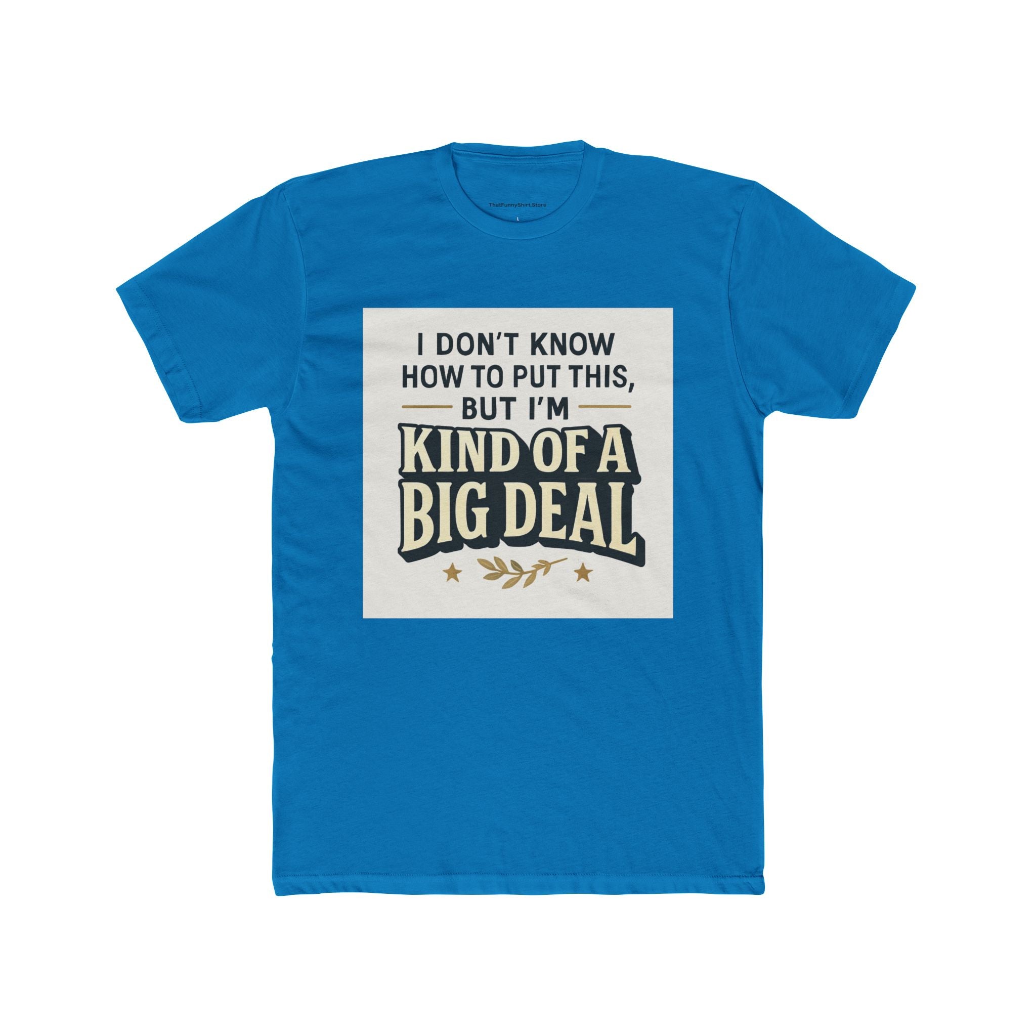 "I don't know how to put this, but I'm kind of a big deal."