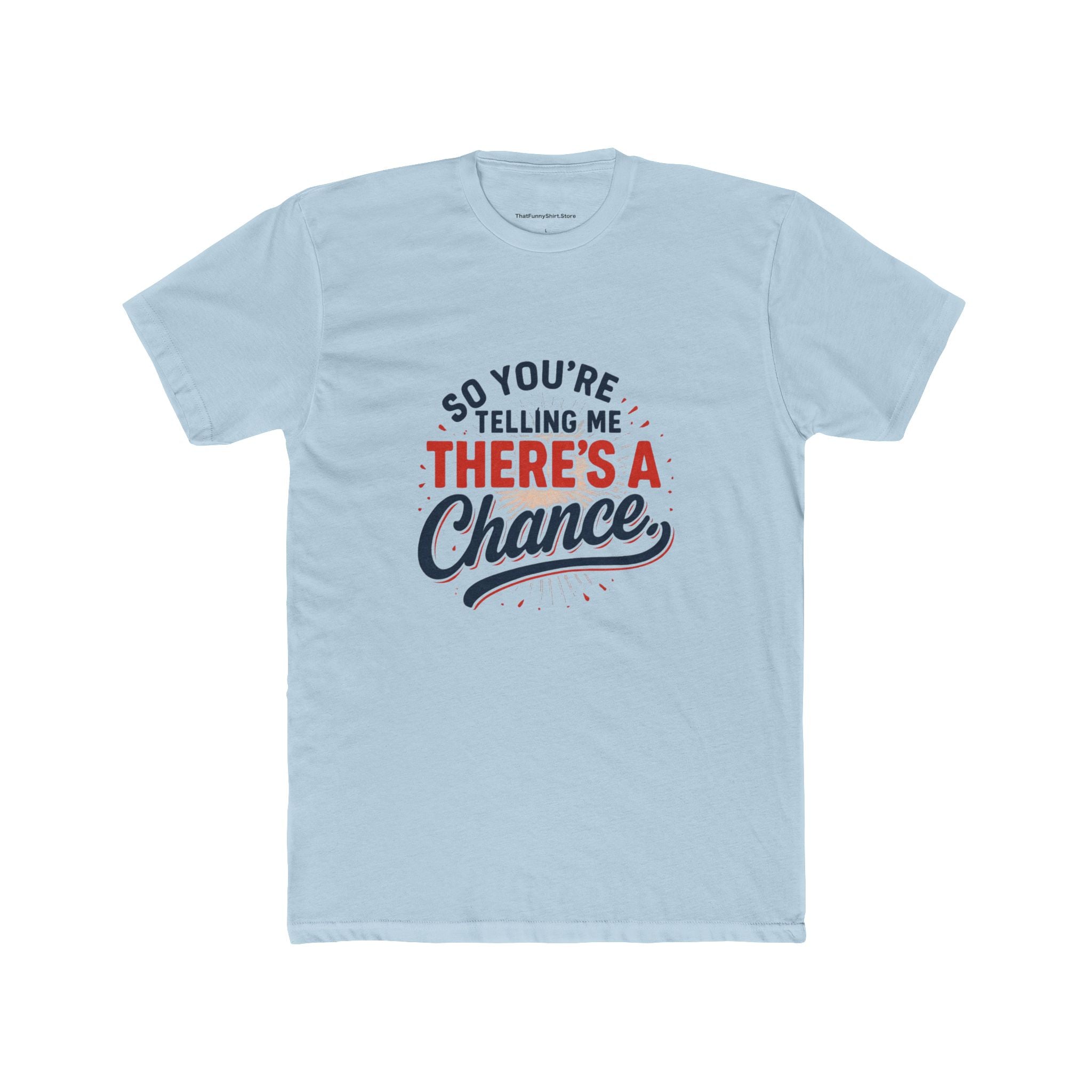 "So you're telling me there's a chance" T-shirt