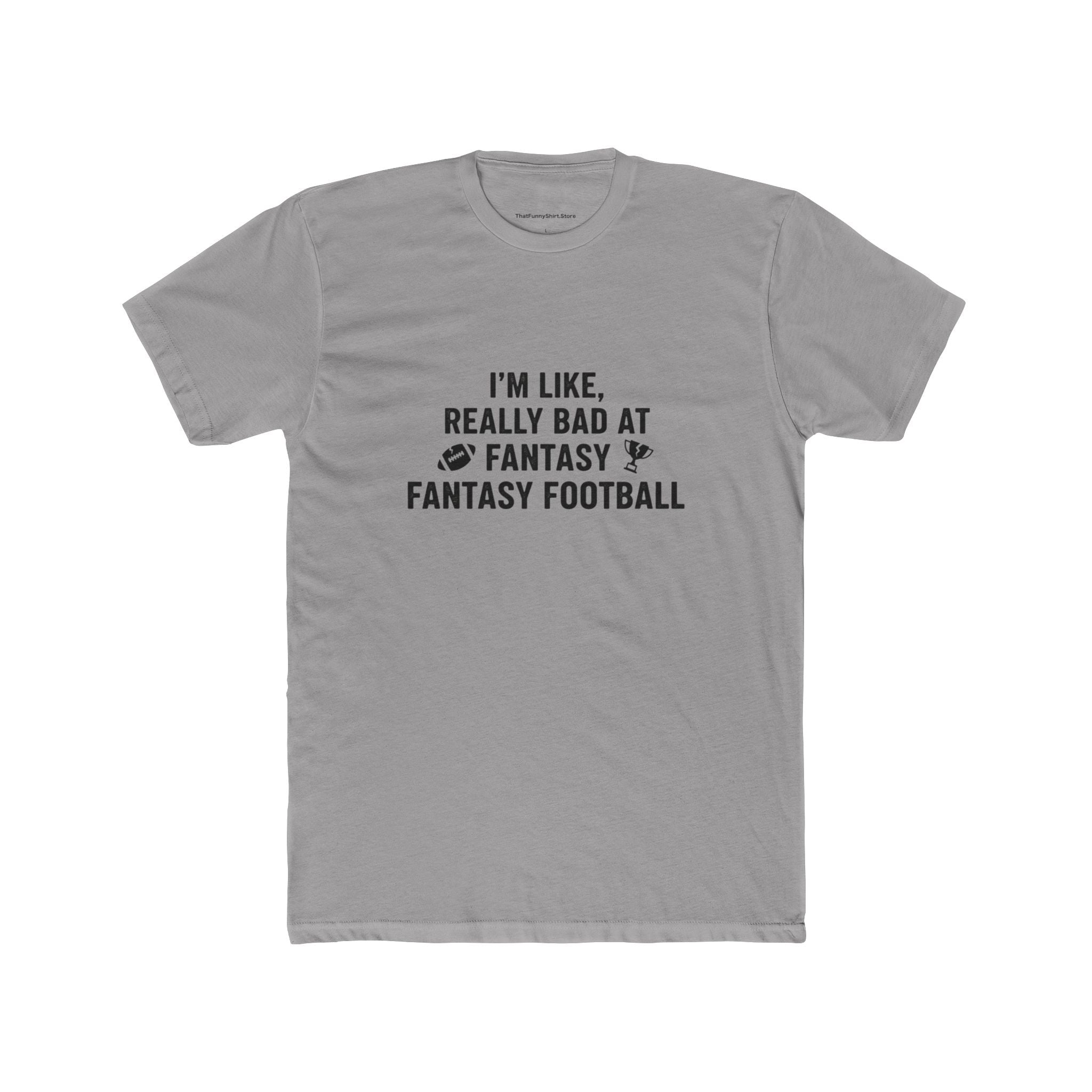 I’m Like, Really Bad at Fantasy Football T-shirt