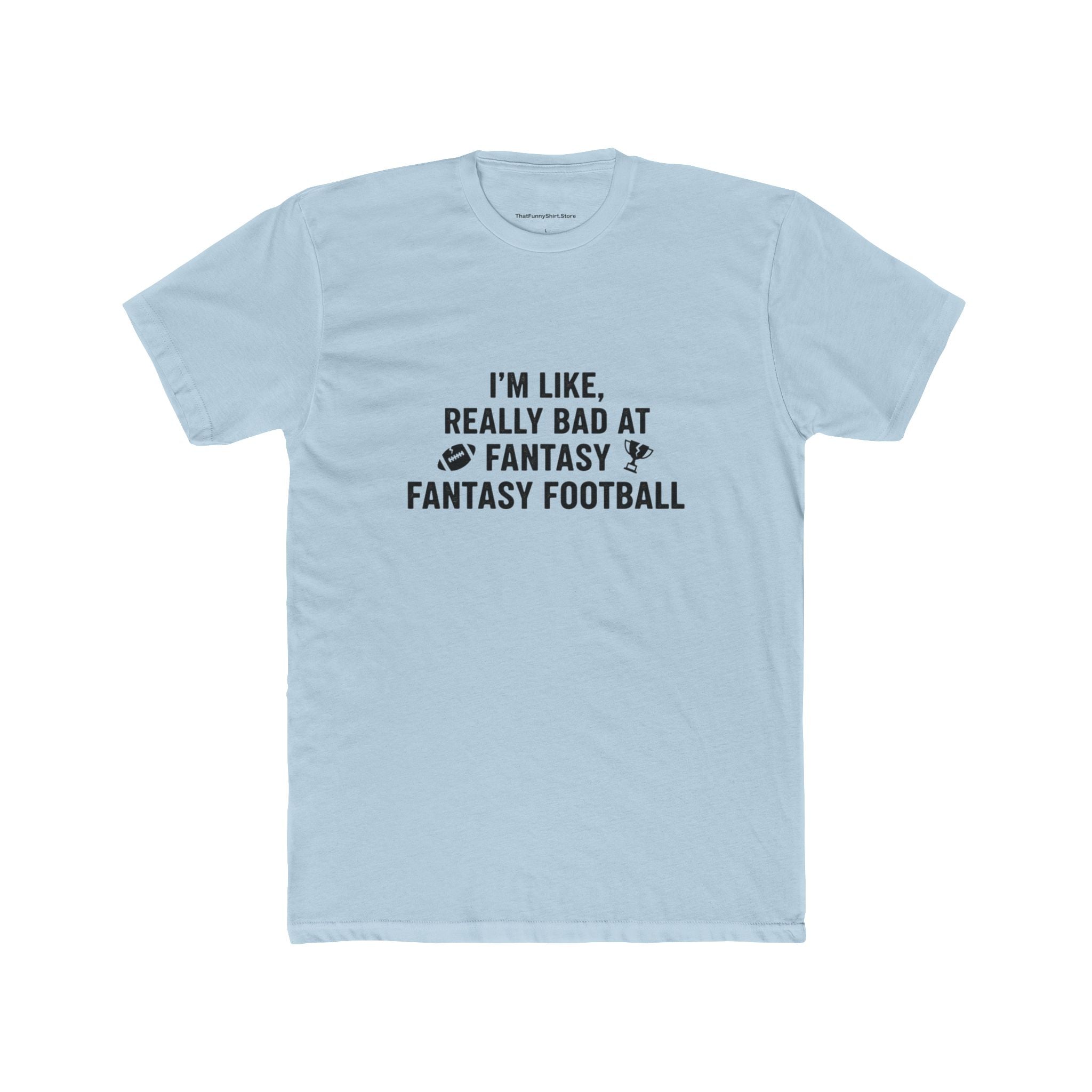 I’m Like, Really Bad at Fantasy Football T-shirt