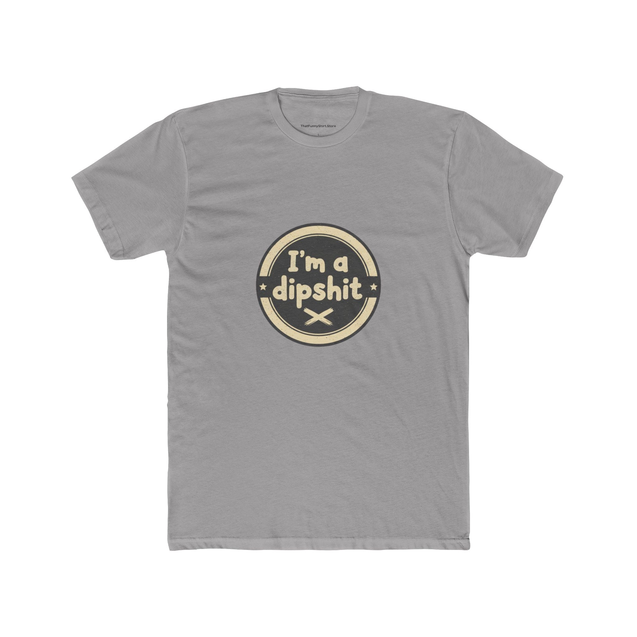 I’m a Dipshit T-shirt