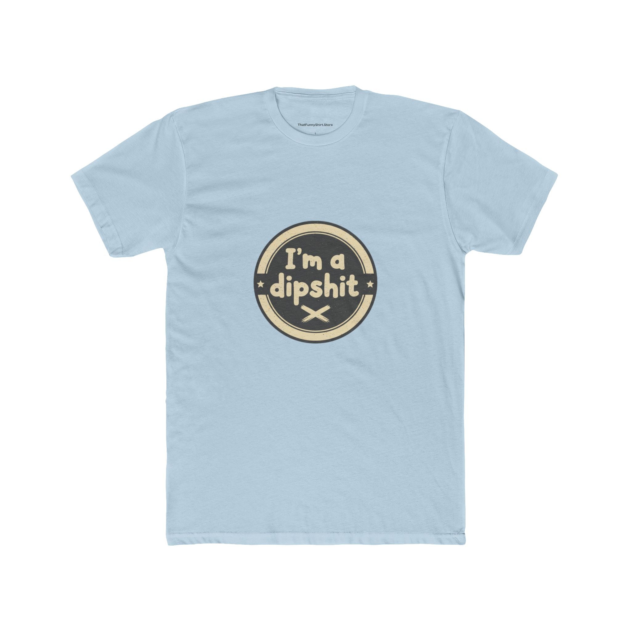 I’m a Dipshit T-shirt