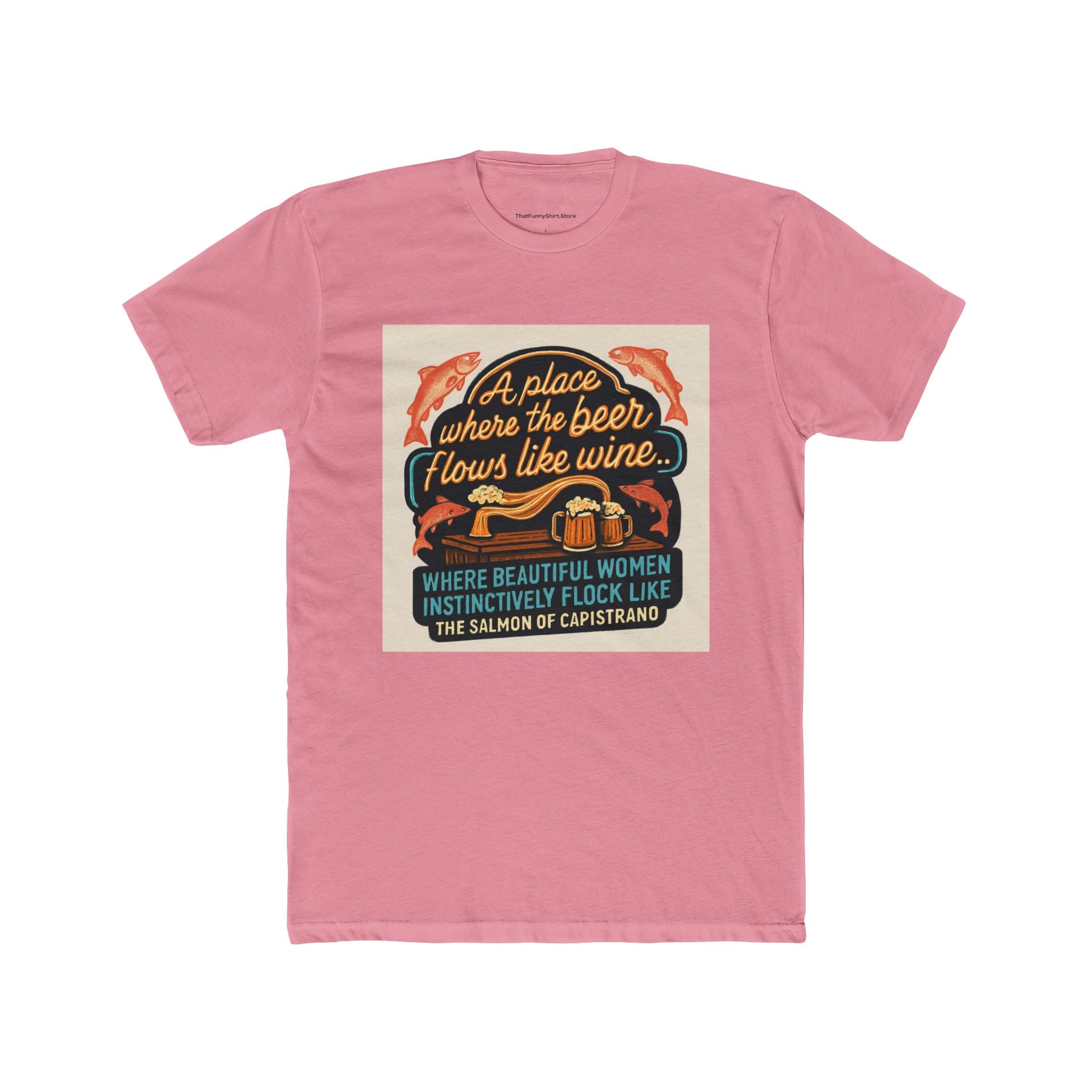 "A place where the beer flows like wine... where beautiful women instinctively flock like the salmon of Capistrano."