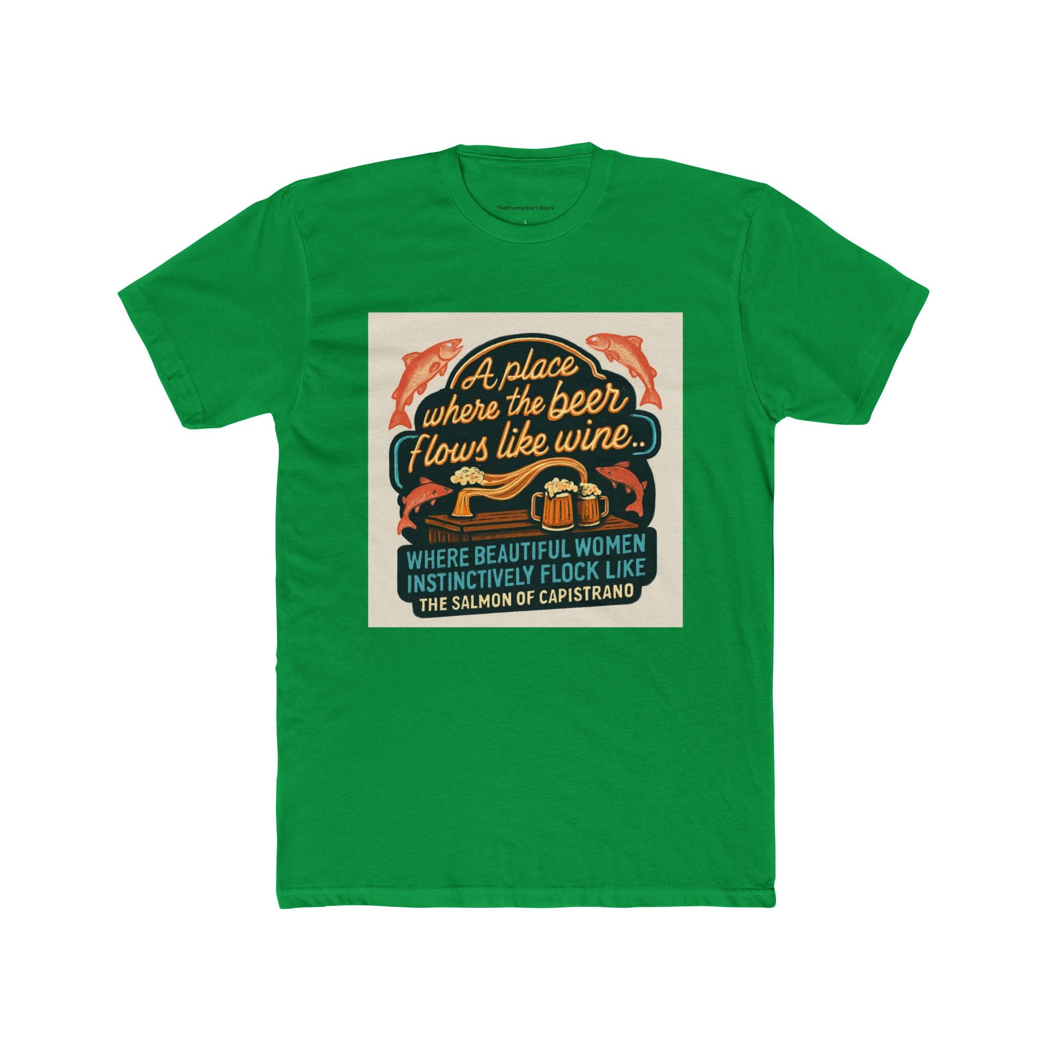 "A place where the beer flows like wine... where beautiful women instinctively flock like the salmon of Capistrano."